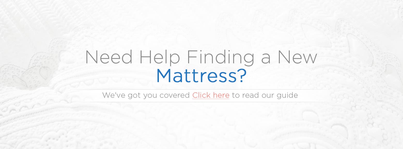 Need help finding a new Mattress? We've got you covered Click Here to read our guide.